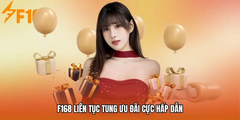 F168 liên tục tung ưu đãi cực hấp dẫn