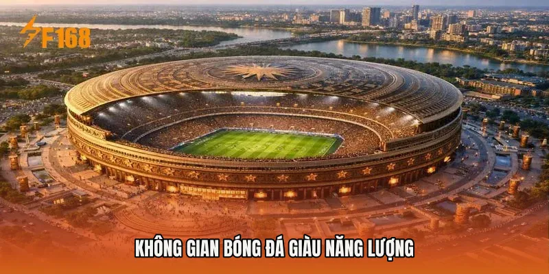 Không gian bóng đá giàu năng lượng